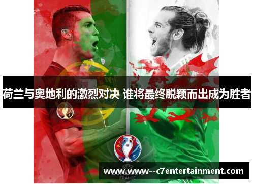 荷兰与奥地利的激烈对决 谁将最终脱颖而出成为胜者