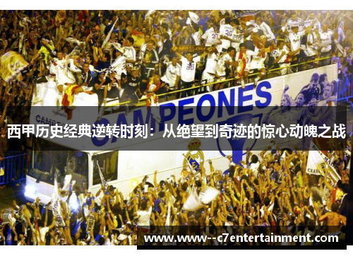 西甲历史经典逆转时刻:从绝望到奇迹的惊心动魄之战 西甲历史经典逆转时刻:从绝望到奇迹的惊心动魄之战