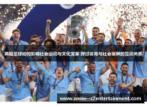 英超足球如何影响社会运动与文化变革 探讨体育与社会发展的互动关系 英超足球如何影响社会运动与文化变革 探讨体育与社会发展的互动关系